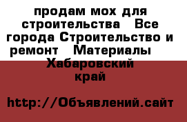 продам мох для строительства - Все города Строительство и ремонт » Материалы   . Хабаровский край